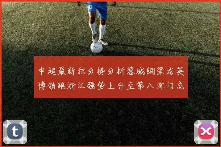 中超最新积分榜分析蓉城铜梁龙英博领跑浙江强势上升至第八津门虎仍然垫底