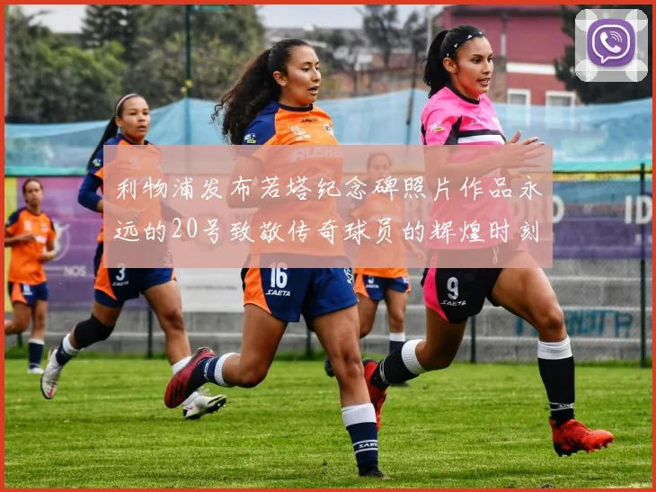 利物浦发布若塔纪念碑照片作品永远的20号致敬传奇球员的辉煌时刻