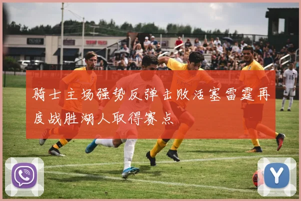 骑士主场强势反弹击败活塞雷霆再度战胜湖人取得赛点