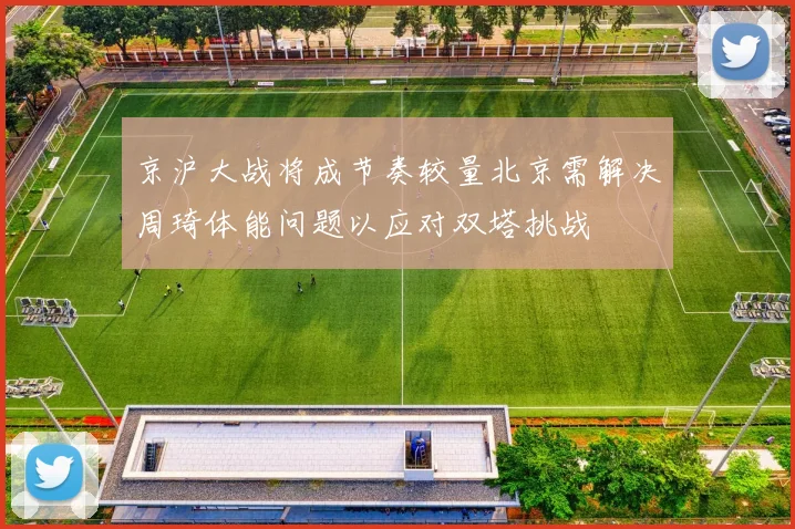 京沪大战将成节奏较量北京需解决周琦体能问题以应对双塔挑战