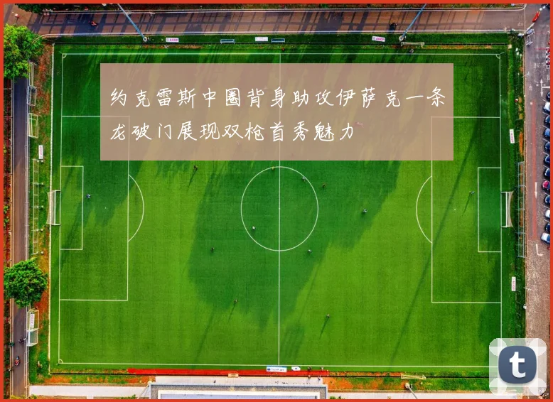 约克雷斯中圈背身助攻伊萨克一条龙破门展现双枪首秀魅力